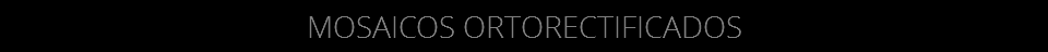 MOSAICOS ORTORECTIFICADOS