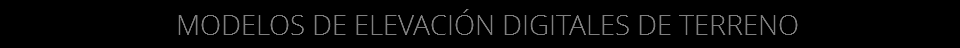 MODELOS DE ELEVACIÓN DIGITALES DE TERRENO