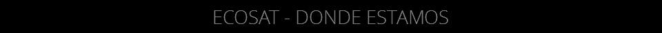 ECOSAT - DONDE ESTAMOS