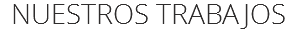 NUESTROS TRABAJOS